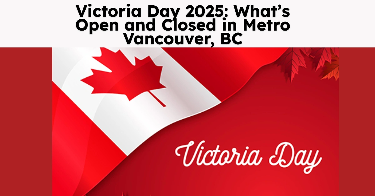 Victoria Day 2025 What’s Open and Closed in Metro Vancouver, BC